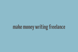 make money writing freelance