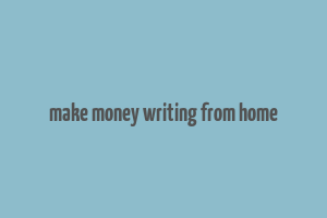 make money writing from home