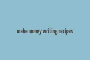 make money writing recipes