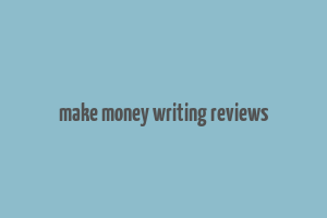 make money writing reviews