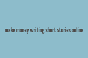 make money writing short stories online