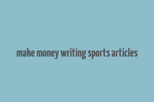 make money writing sports articles