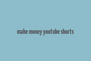 make money youtube shorts