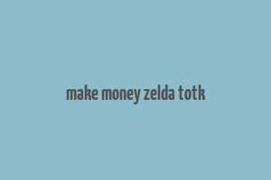 make money zelda totk