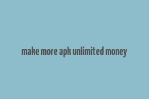 make more apk unlimited money