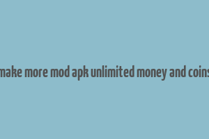 make more mod apk unlimited money and coins