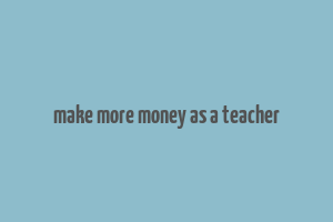 make more money as a teacher