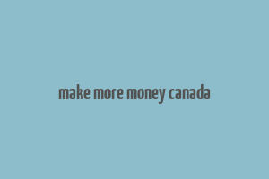 make more money canada