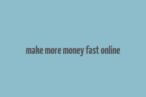 make more money fast online