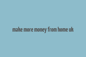 make more money from home uk