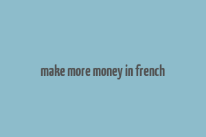 make more money in french