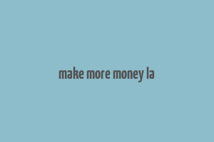 make more money la