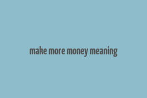 make more money meaning