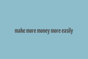 make more money more easily