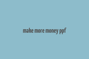 make more money ppf