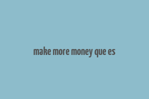 make more money que es