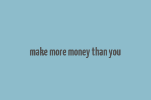 make more money than you