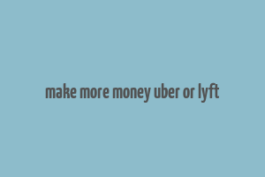 make more money uber or lyft