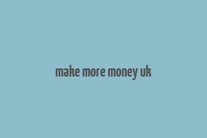 make more money uk