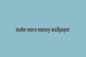 make more money wallpaper