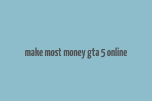 make most money gta 5 online