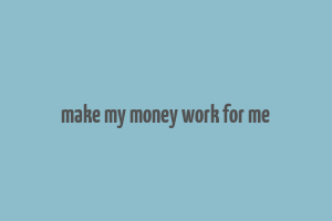 make my money work for me