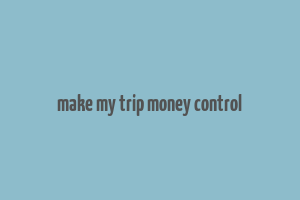 make my trip money control