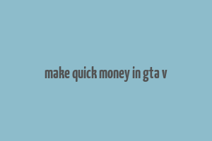 make quick money in gta v