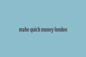 make quick money london