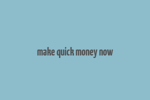 make quick money now