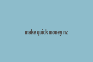 make quick money nz