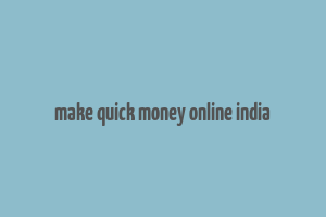 make quick money online india