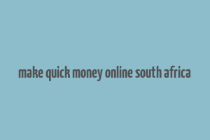 make quick money online south africa