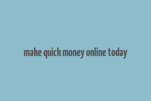 make quick money online today