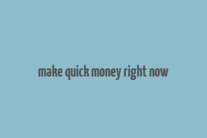 make quick money right now