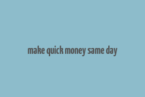 make quick money same day