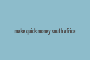 make quick money south africa