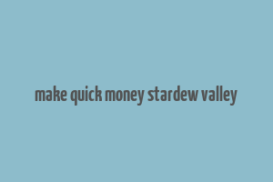 make quick money stardew valley