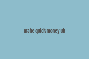 make quick money uk