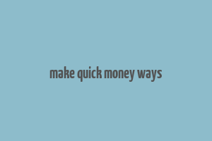 make quick money ways