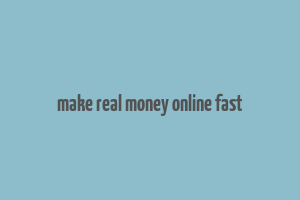 make real money online fast