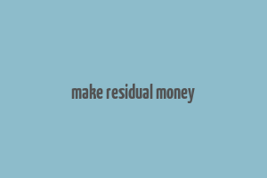 make residual money