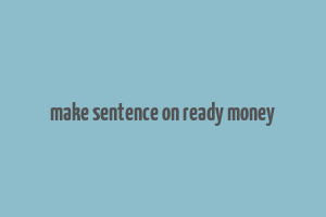 make sentence on ready money