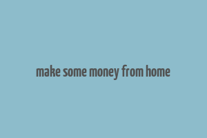 make some money from home