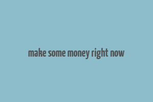 make some money right now