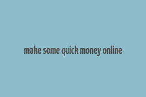 make some quick money online