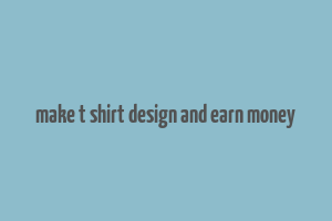 make t shirt design and earn money