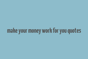 make your money work for you quotes