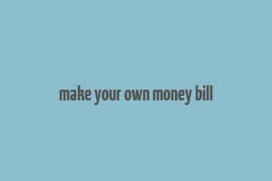 make your own money bill