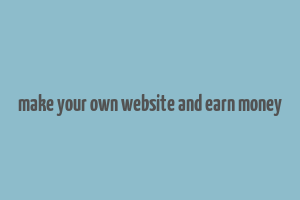 make your own website and earn money